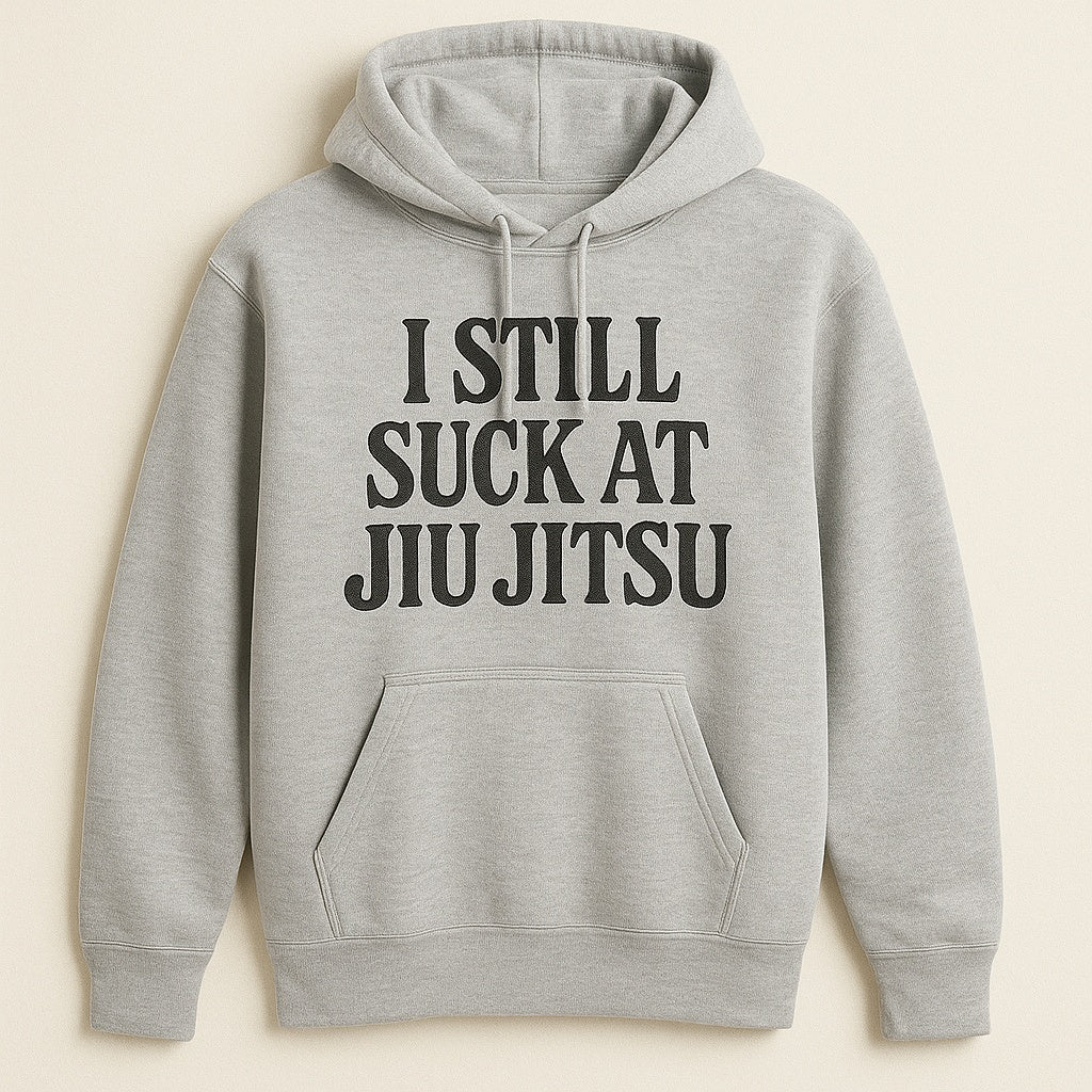 I Still Suck at Jiu Jitsu Hoodie