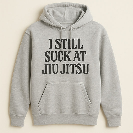 I Still Suck at Jiu Jitsu Hoodie