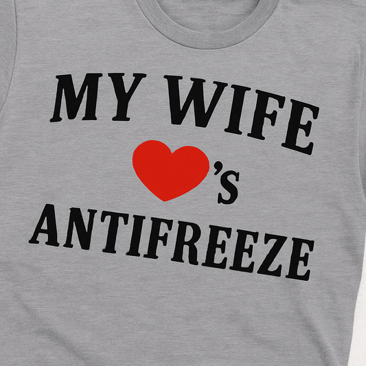 My Wife Loves Antifreeze T-Shirt