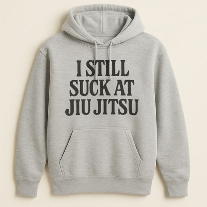 I Still Suck at Jiu Jitsu Hoodie